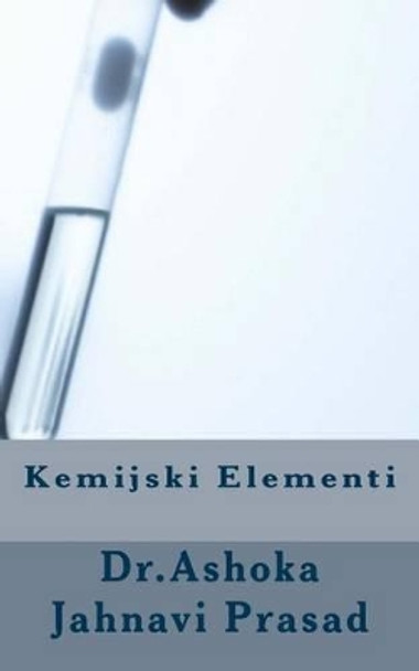 Kemijski Elementi by Dr Ashoka Jahnavi Prasad 9781499135930