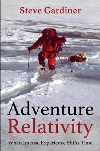 Adventure Relativity: When Intense Experience Shifts Time by Steve Gardiner 9781947427013