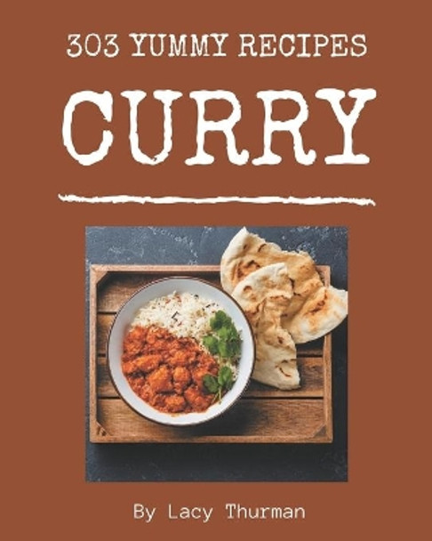 303 Yummy Curry Recipes: Make Cooking at Home Easier with Yummy Curry Cookbook! by Lacy Thurman 9798689811383