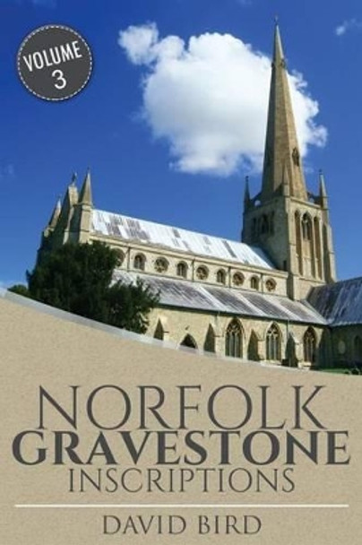 Norfolk Gravestone Inscriptions: Vol 3 by David Bird 9781539368717