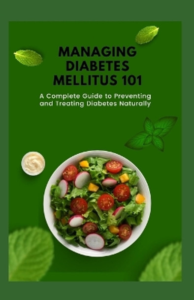 Managing Diabetes mellitus 101: A Complete Guide to Preventing and Treating Diabetes Naturally by Keith Edwards 9798848790047