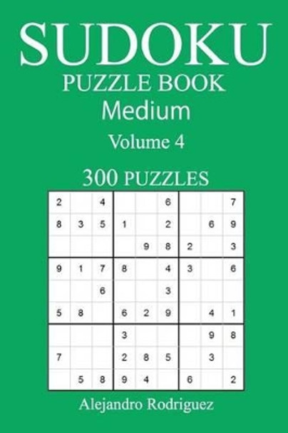 Medium 300 Sudoku Puzzle Book: Volume 4 by Alejandro Rodriguez 9781540392220