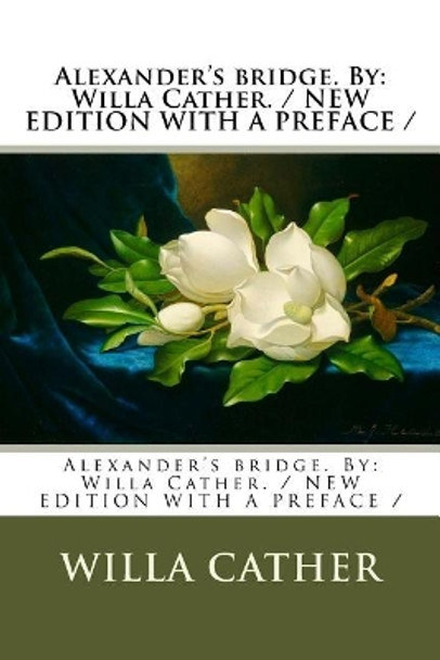 Alexander's bridge. By: Willa Cather. / NEW EDITION WITH A PREFACE / by Willa Cather 9781983588457