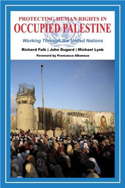 Protecting Human Rights in Occupied Palestine: Working Through the United Nations by Richard Falk 9781949762549
