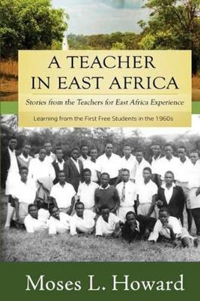 A Teacher in East Africa: Stories from the Teachers for East Africa Experience by Moses L Howard 9781939423818