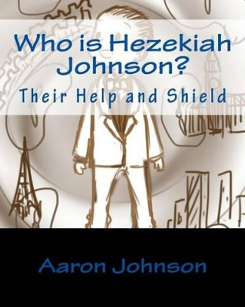 Who is Hezekiah Johnson?: Their Help and Shield by Aaron Johnson 9781505309515