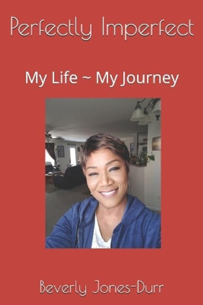 Perfectly Imperfect: My Life My Journey by Beverly Jones-Durr 9781697153941