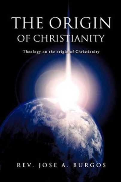 The Origin of Christianity by Rev Jose a Burgos 9781612150666