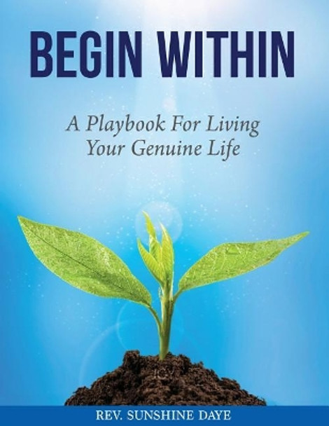 Begin Within: A Playbook for Living Your Genuine Life by Sunshine Daye 9781500451660