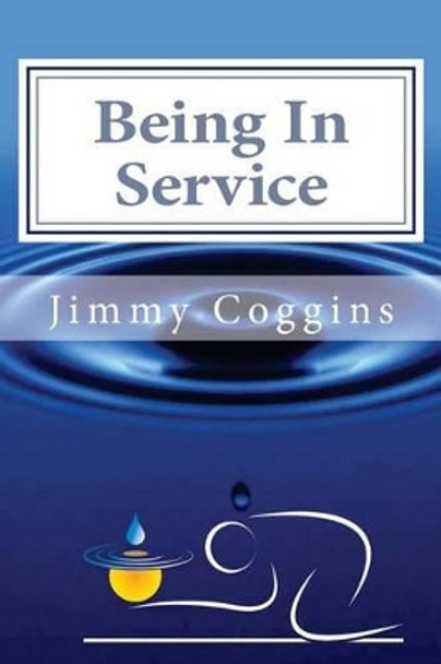 Being in Service: The Art of Conscious Customer Service by MR Jimmy Coggins 9781535539586