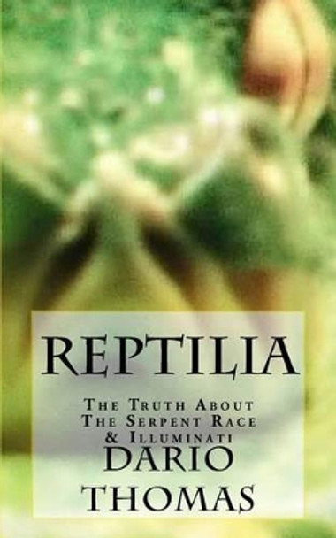 Reptilia: The Truth About The Serpent Race & Illuminati by Dario D Thomas 9781533107954