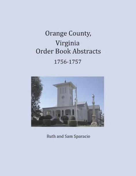 Orange County, Virginia Order Book Abstracts 1756-1757 by Ruth Sparacio 9781680343304