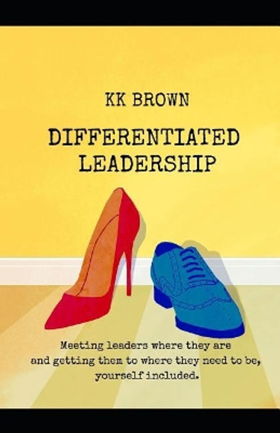 Differentiated Leadership: Meeting leaders where they are, and getting them to where they need to be, yourself included. by Cheryl Kay McBride 9781731024756