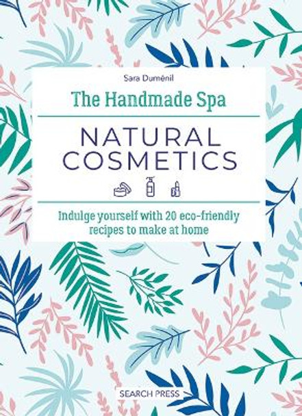 The Handmade Spa: Natural Cosmetics: Indulge Yourself with 20 ECO-Friendly Recipes to Make at Home by Sara Duménil 9781800922112