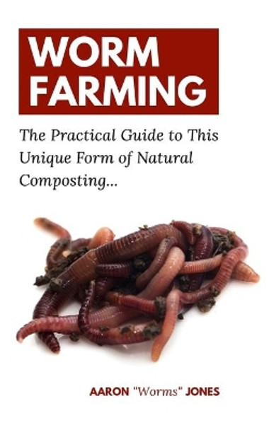 Worm Farming: The Practical Guide to This Unique Form of Natural Composting... by Aaron &quot;worms&quot; Jones 9783967720013