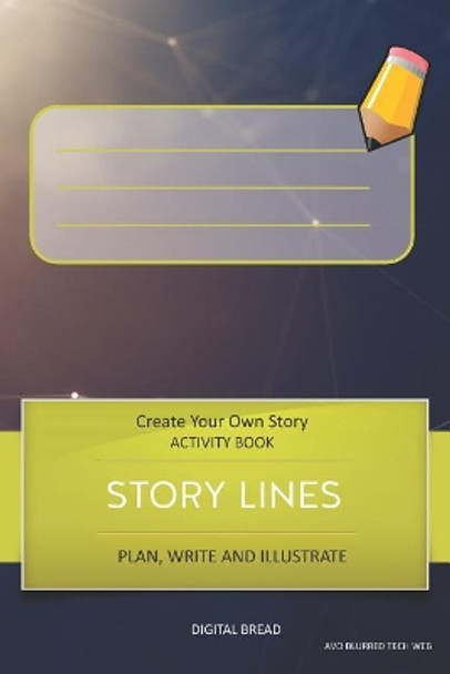 Story Lines - Create Your Own Story Activity Book, Plan Write and Illustrate: Unleash Your Imagination, Write Your Own Story, Create Your Own Adventure with Over 16 Templates Avo Blurred Tech Web by Digital Bread 9781728998084