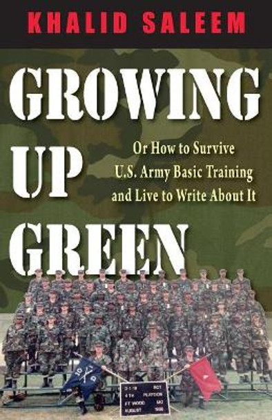 Growing Up Green: Or How to Survive U.S. Army Basic Training and Live to Write About It by Khalid Saleem 9781555718572