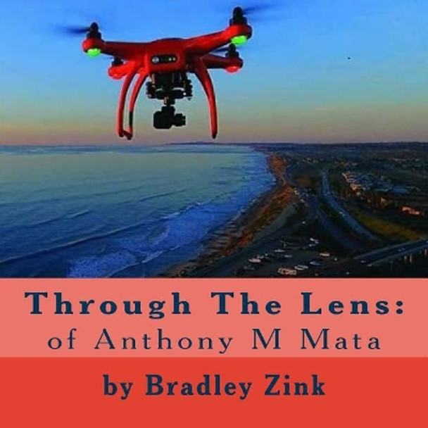 Through the Lens: Of Anthony M Mata by Bradley Zink 9781977881618