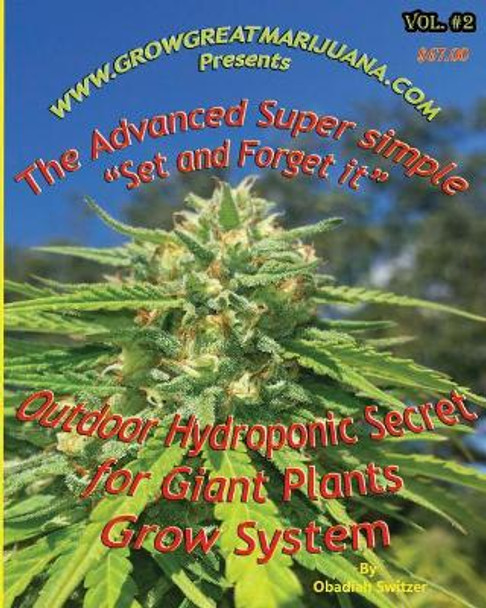 Outdoor Hydroponic Secret for Giant Plants: A simple step by step set it and forget it Hydroponic Set up that anyone can do by Obadiah Switzer 9781505724493