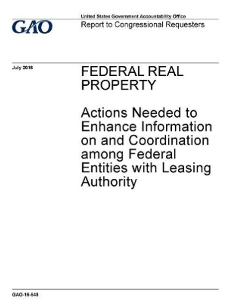 Federal real property, actions needed to enhance information on and coordination among federal entities with leasing authority: report to congressional requesters. by U S Government Accountability Office 9781973913474