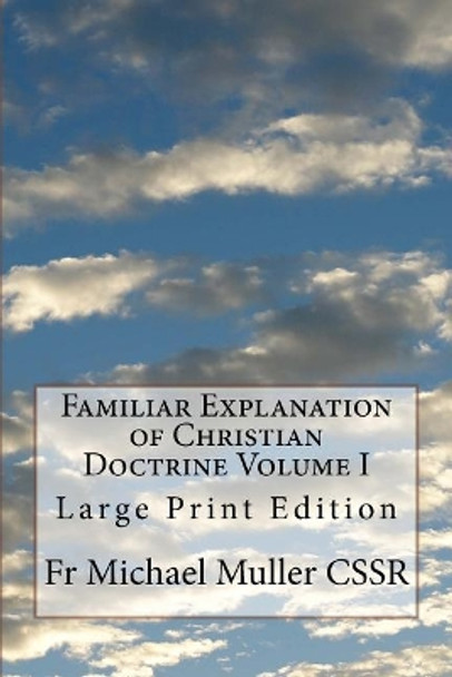 Familiar Explanation of Christian Doctrine Volume I: Large Print Edition by Fr Michael Muller Cssr 9781975879440
