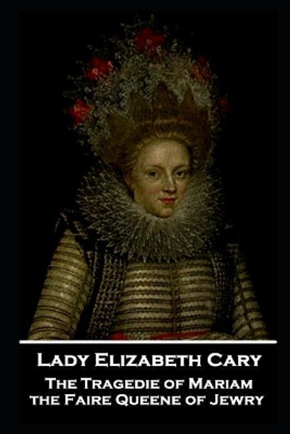 Lady Elizabeth Cary - The Tragedie of Mariam, the Faire Queene of Jewry by Lady Elizabeth Cary 9781787805064