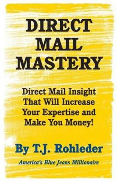 Direct Mail Mastery by T J Rohleder 9781933356785