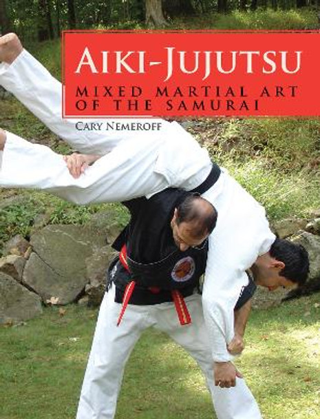 Aiki-Jujutsu: Mixed Martial Art of the Samurai by Cary Nemeroff