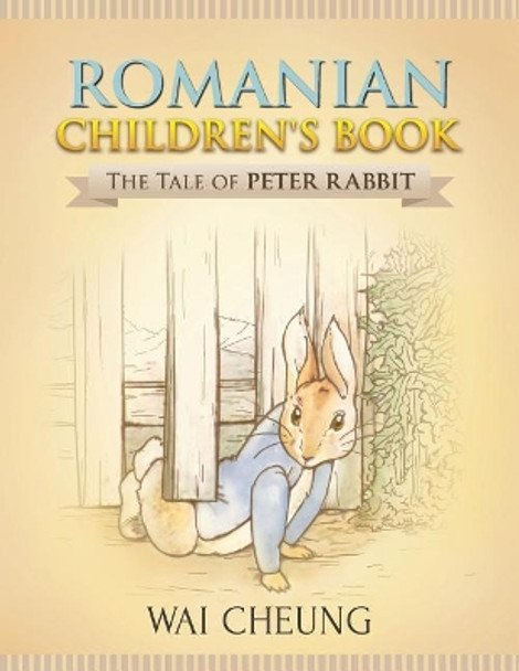 Romanian Children's Book: The Tale of Peter Rabbit by Wai Cheung 9781977795601