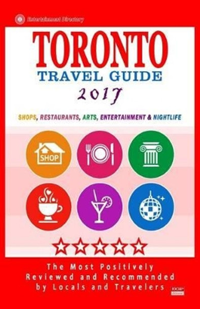 Toronto Travel Guide 2017: Shops, Restaurants, Arts, Entertainment and Nightlife in Toronto, Canada (City Travel Guide 2017) by Avram F Davidson F Davidson 9781537492926
