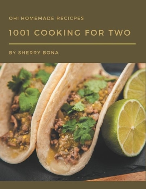 Oh! 1001 Homemade Cooking for Two Recipes: A Highly Recommended Homemade Cooking for Two Cookbook by Sherry Bona 9798693016613