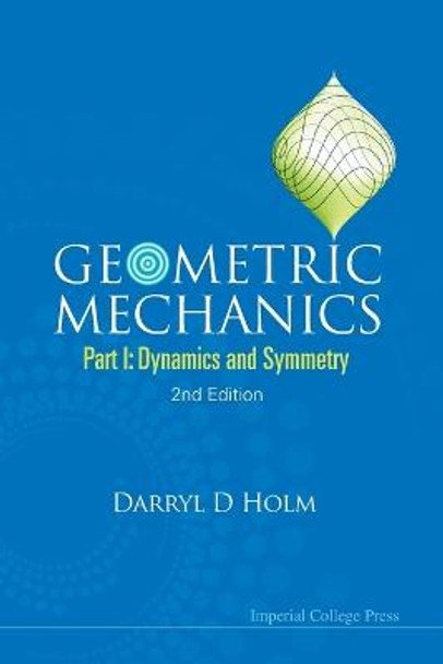 Geometric Mechanics - Part I: Dynamics And Symmetry (2nd Edition) by Darryl D. Holm