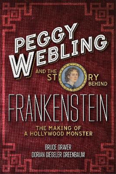 Peggy Webling and the Story behind Frankenstein: The Making of a Hollywood Monster by Peggy Webling 9781350371644