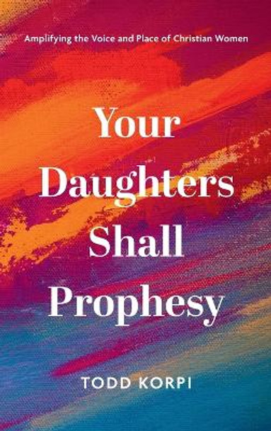 Your Daughters Shall Prophesy by Todd Korpi 9781666747652