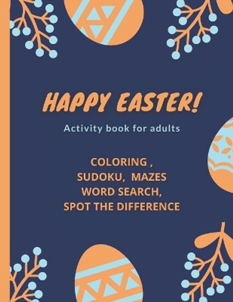 Happy Easter!- Activity Book for Adults: coloring, sudoku, mazes, word search, spot the difference by Coloring Books 9798721135347