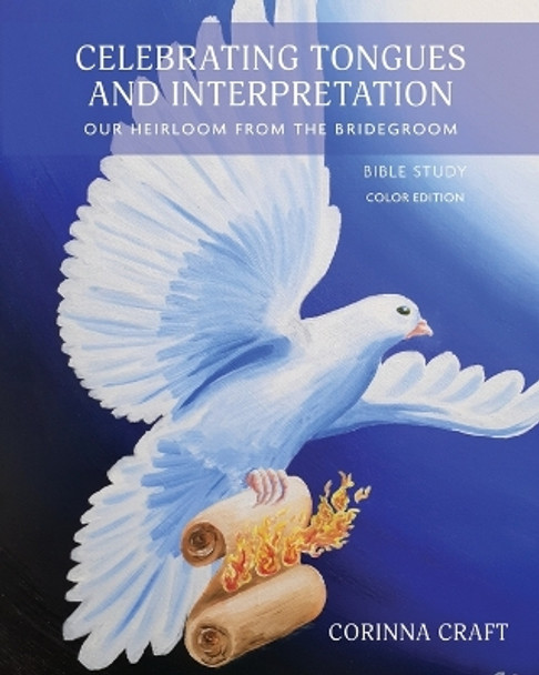 Celebrating Tongues and Interpretation, Our Heirloom from the Bridegroom: A Bible Study for Home, Church, and the World by Corinna Craft 9781737754305