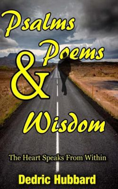 Psalms, Poems And Wisdom: The Heart Speaks From Within by Dedric Hubbard 9781973944652