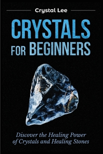 Crystals for Beginners: Discover the Healing Power of Crystals and Healing Stones by Crystal Lee 9781955617123