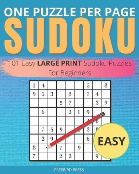 One Puzzle Per Page Sudoku - Easy: 101 Easy Large Print Sudoku Puzzles For Beginners by Freebird Press 9798664072419