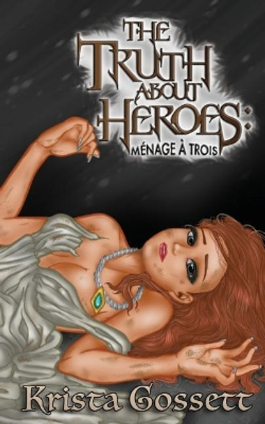 The Truth about Heroes: Menage a Trois by Krista Gossett 9781983381713