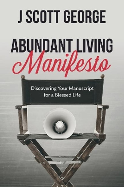 Abundant Living Manifesto: Discovering Your Manuscript for a Blessed Life by Scott George 9781985236417