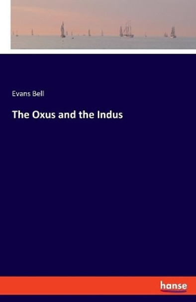 The Oxus and the Indus by Evans Bell 9783337950279