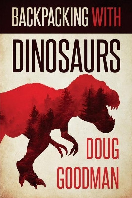 Backpacking with Dinosaurs by Doug Goodman 9781925840490