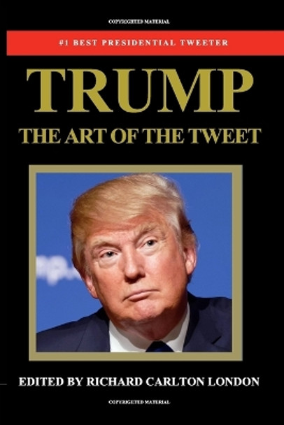 Trump - The Art of The Tweet by Richard Carlton London 9781366528605