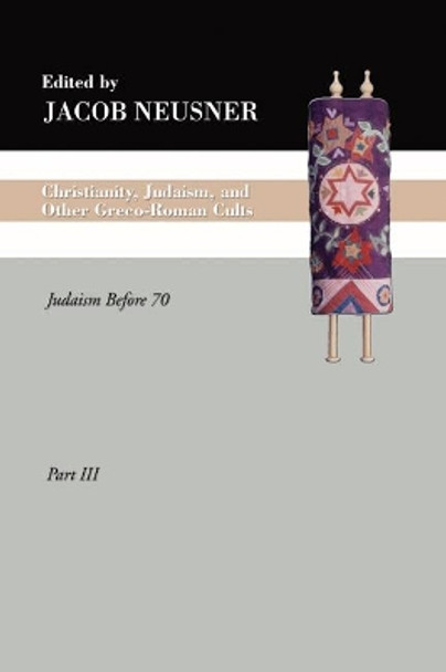 Christianity, Judaism and Other Greco-Roman Cults, Part 3: Judaism Before 70 by Professor of Religion Jacob Neusner 9781592447411