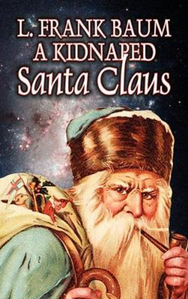 A Kidnapped Santa Claus by L. Frank Baum, Fiction, Fantasy, Fairy Tales, Folk Tales, Legends & Mythology by L Frank Baum 9781463800703