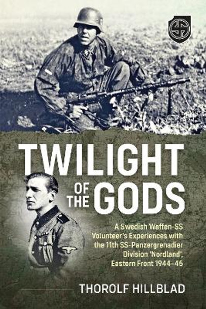 Twilight of the Gods: A Swedish Waffen-SS Volunteer's Experiences with the 11th Ss-Panzergrenadier Division 'Nordland', Eastern Front 1944-45 by Thorolf Hillblad 9781804514719