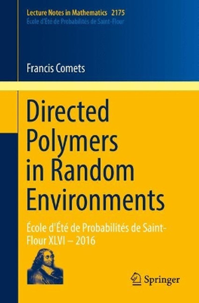 Directed Polymers in Random Environments: Ecole d'Ete de Probabilites de Saint-Flour XLVI - 2016 by Francis Comets 9783319504865