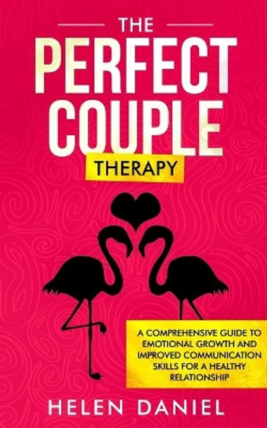 The Perfect Couple Therapy: A Comprehensive Guide to Emotional Growth and Improved Communication Skills for a Healthy Relationship by Helen Daniel 9781692121112