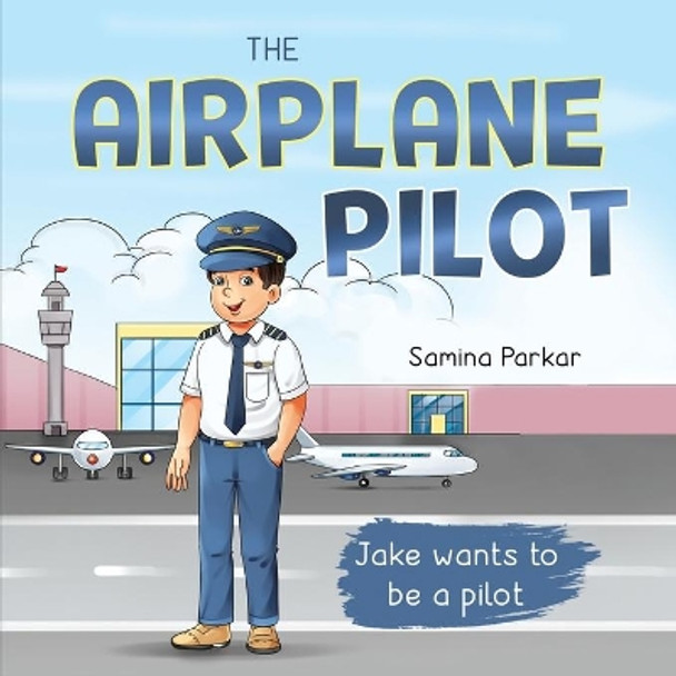 The Airplane Pilot: Jake Wants to be a Pilot by Samina Parkar 9781737858546
